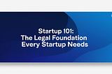 Startup 101: The Legal Foundation Every Startup Needs