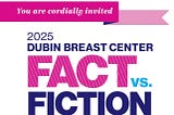 The 2025 Dubin Breast Center — Mount Sinai Fact vs. Fiction Luncheon and Symposium is coming up.