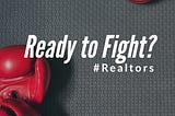 Ready to Fight? — #REALTORS
