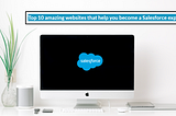 Top 10 amazing websites that help you become a Salesforce expert
