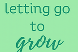 Letting go to grow