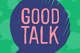 #100Daysofgoodstuff Day 100: Good Talk