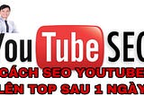 Cách SEO Youtube hiệu quả lên top Google (2019)