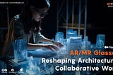 How AR Glasses Reshape Architectural Collaborative Work?