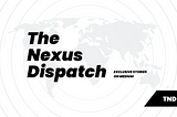 Introducing “The Nexus Dispatch” — Your Gateway to Thought-Provoking Stories