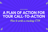 A Plan of Action for your Call-to-Action: How to Write a Cracking CTA