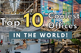Top 10 Coolest Offices in the World
