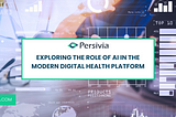 Exploring The Role of AI in The Modern Digital Health Platform