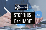 This One Unethical ChatGPT Writing Habit Users Should Stop Doing