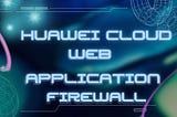 ☁ Huawei Cloud WAF(Web Application Firewall) Service in Dedicated Mode