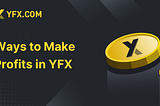 Ways to Make Profits in YFX