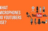 What Microphones Do YouTubers Use?