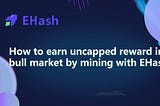 How to earn uncapped reward in a bull market by mining with EHash