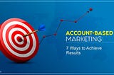 How to Attain Maximum Result Through Account-Based Marketing