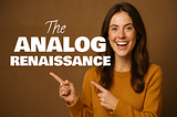 prepare your brand now for the analog renaissance