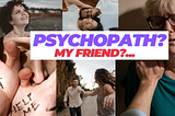 Could Be Your Friend... A Psychopath?