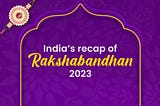 Sibling rivalry to love: India’s recap of Rakshabandhan 2023