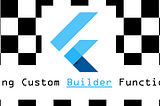 Creating Widgets with Custom Builder Functions in Flutter