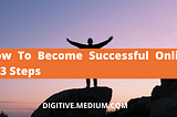 How To Become Successful Online In 3 Steps