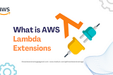 What is AWS Lambda Extensions? Simplified for Beginners