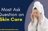 Most Asked Question on Skin Care