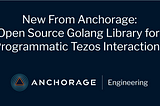 New from Anchorage: Golang Library for Programmatic Tezos Interactions