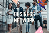 How to build up your business network when starting a business from scratch?