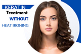 Maximize The Keratin Treatment Benefits Without Heat Ironing