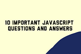 10 Important JavaScript Q/A