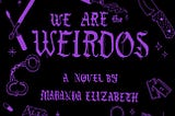 FICTION: excerpt from WE ARE THE WEIRDOS, a novel by Maranda Elizabeth