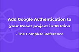 Add Google Login to your React Apps in 10 mins