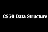 CS50 Week5 Data Structure