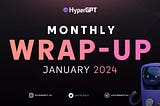 HyperGPT’s Monthly Wrap Up — January 2024