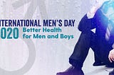 Banner depicting frustrated/sad man next to the words: International Men’s Day 2020 — Better Health for Men and Boys.