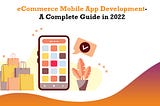 eCommerce Mobile App Development- A Complete Guide in 2022