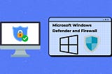 Project: Microsoft Windows Defender and Firewall