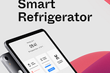 Smart Refrigerator — UX Design Case Study