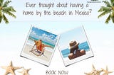 Ever thought about having a home by the beach in Mexico?