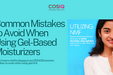 Common Mistakes to Avoid When Using Gel-Based Moisturizers