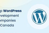 Top 10 WordPress Development Companies in Canada