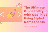The Ultimate Guide to Styling with CSS-in-JS Using Styled Components