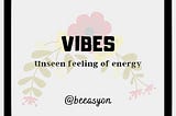 Vibes: Unseen Feeling Of Energy