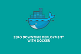 Zero Downtime Deployment With Docker
