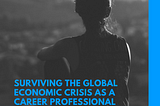SURVIVING THE GLOBAL ECONOMIC CRISIS AS A CAREER PROFESSIONAL.