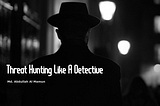 Threat Hunting Like A Detective