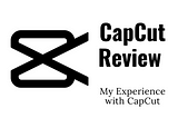 Navigating Creativity: My CapCut Experience Unveiled(CapCut Review)