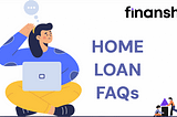 The image is a header for a section titled “Home Loan FAQs” on Finansh’s website, featuring an illustrated character with a laptop, symbolizing a customer seeking information, and the Finansh logo, indicating that the FAQ is a resource provided for home loan inquiries.