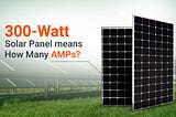 300-Watt Solar Panel Means How Many AMPs?