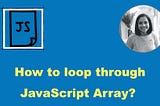 How to loop through an array in JavaScript?