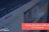 Youtube: Drive More Traffic with CTA Extensions